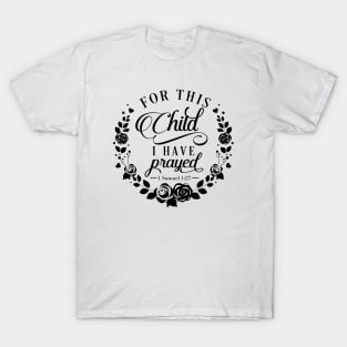 for this child, I have prayed T-Shirt